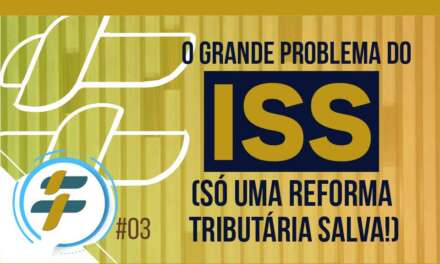 #03: O grande problema do ISS (só uma reforma tributária salva!)