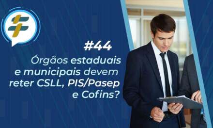 #44: Órgãos estaduais e municipais devem reter CSLL, PIS/Pasep e Cofins?