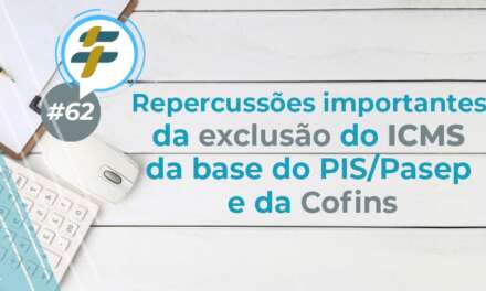 #62: Repercussões importantes da exclusão do ICMS da base de cálculo do PIS e da Cofins