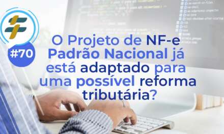 #70: O Projeto de NF-e Padrão Nacional já está adaptado para uma possível reforma tributária?