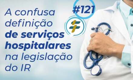 #121: A confusa definição de serviços hospitalares na legislação do IR