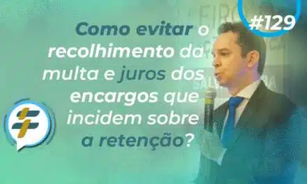 #129: Como evitar o recolhimento da multa e juros dos encargos que incidem sobre a retenção?