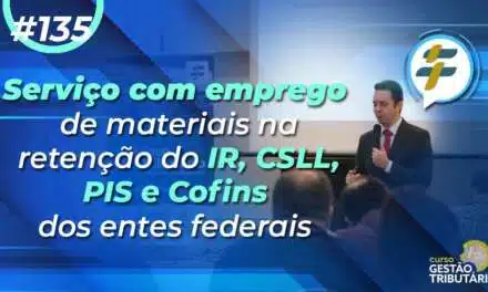 #135: Serviço com emprego de materiais na retenção do IR, CSLL, PIS e Cofins dos entes federais