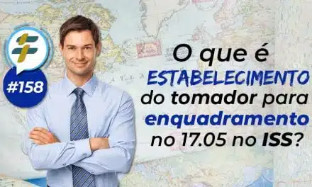 #158: O que é estabelecimento do tomador para enquadramento no 17.05 no ISS?