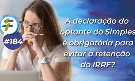 #184: A declaração do optante do Simples é obrigatória para evitar a retenção do IRRF?