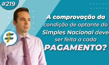 #219: A comprovação da condição de optante do Simples Nacional deve ser feita a cada pagamento?