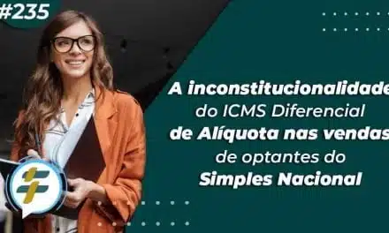 #235: A inconstitucionalidade do ICMS Diferencial de Alíquota nas vendas de optantes do Simples Nacional