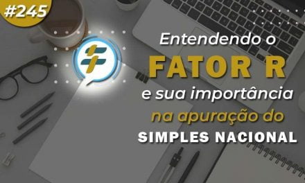 #245: Entendendo o fator R e sua importância na apuração do Simples Nacional