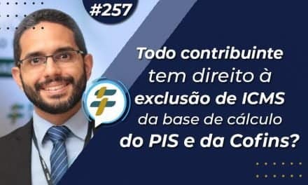 #257: Todo contribuinte tem direito à exclusão de ICMS da base de cálculo do PIS e da Cofins?