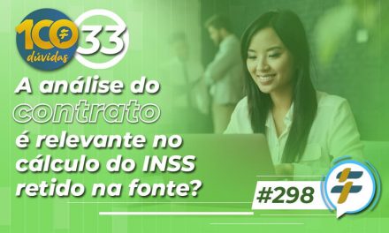 #298: A análise do contrato é relevante no cálculo do INSS retido na fonte?