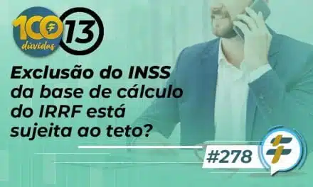 #278: Exclusão do INSS da base de cálculo do IRRF está sujeita ao teto?