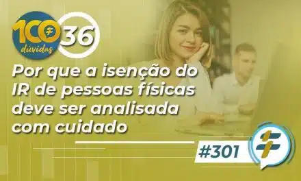 #301: Por que a isenção do IR de pessoas físicas deve ser analisada com cuidado