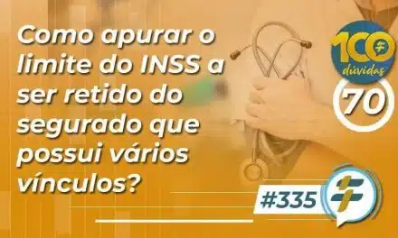 #335: Como apurar o limite do INSS a ser retido do segurado que possui vários vínculos?