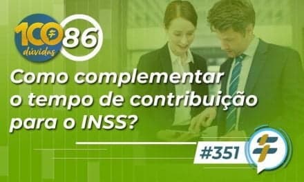 #351: Como complementar o tempo de contribuição para o INSS?