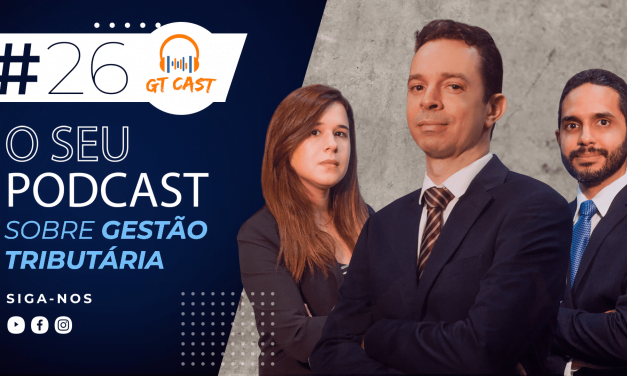 GT Cast #26 – Fevereiro/2021 – O seu podcast sobre gestão tributária