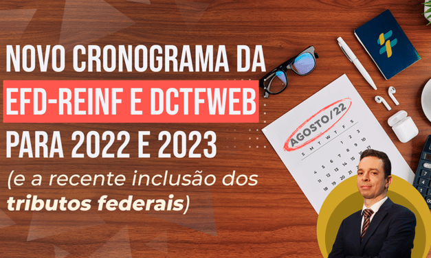 Novo Cronograma da EFD-Reinf e DCTFWeb para 2022 e 2023 (e a recente inclusão dos tributos federais)