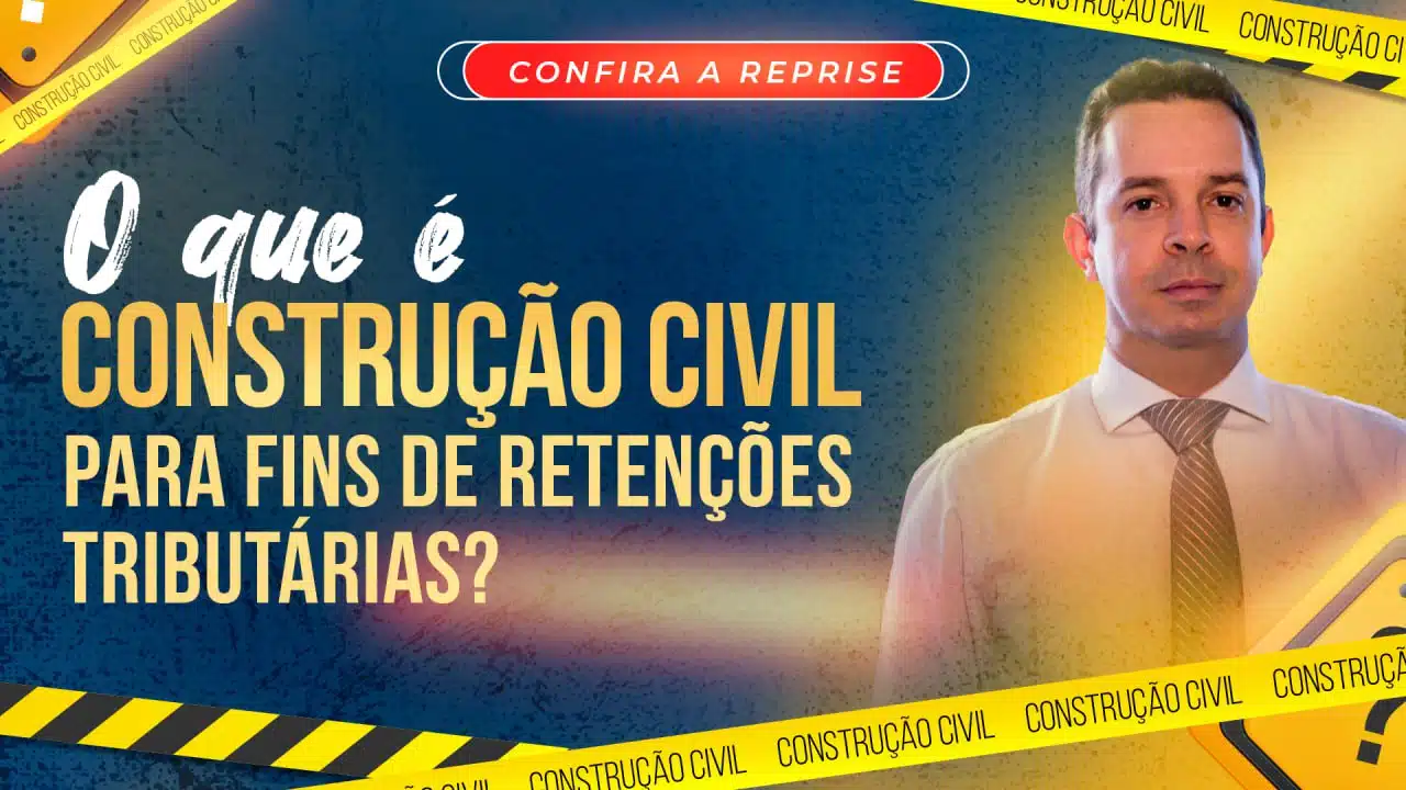 o-que-e construcao-civil-para-fins-de-retencoes-tributarias Retenções Tributárias