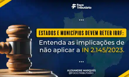 Estados e Municípios devem reter IRRF: Entenda as implicações de não aplicar a IN 2.145/2023