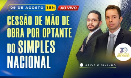 Cessão de mão de obra por optante do Simples Nacional [30 Minutos em Foco]