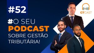 GT Cast 52 Janeiro e Fevereiro2024 – O seu Podcast sobre Gestao Tributaria