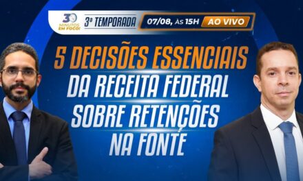 5 decisões essenciais da Receita Federal sobre retenções na fonte [30 Minutos em Foco]