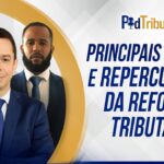 PodTributar #2 – Principais efeitos e repercussões da Reforma Tributária