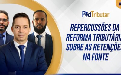 PodTributar #04 – Repercussões da Reforma Tributária sobre as retenções na fonte