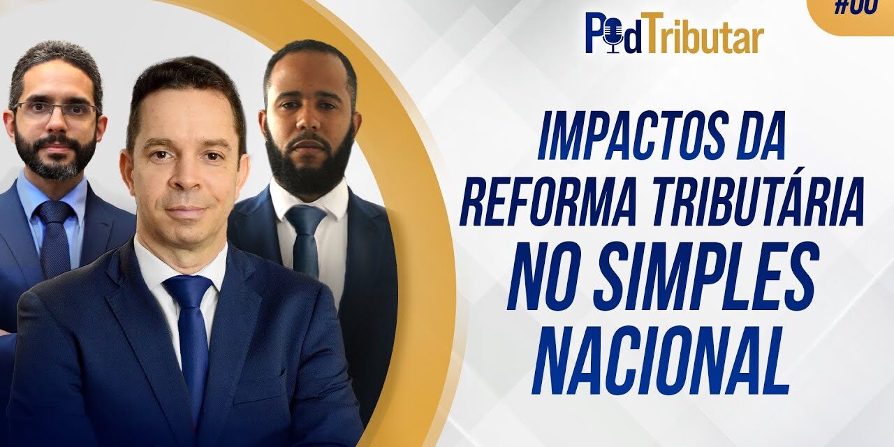 PodTributar #06 – Impactos da Reforma Tributária no Simples Nacional
