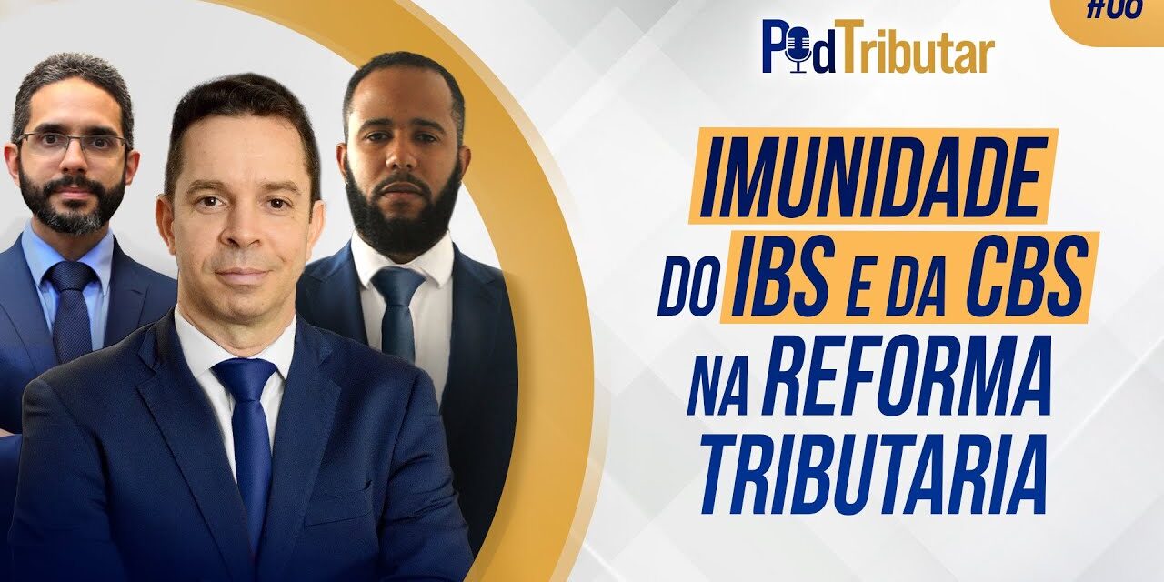 PodTributar #08 – Imunidade do IBS e da CBS na Reforma Tributária