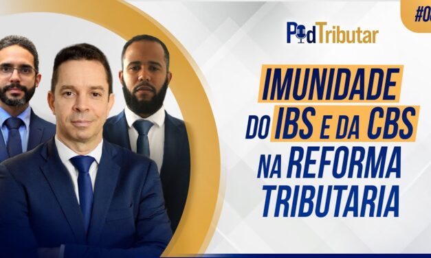 PodTributar #08 – Imunidade do IBS e da CBS na Reforma Tributária