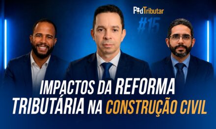 PodTributar #15: Impactos da Reforma Tributária na construção civil