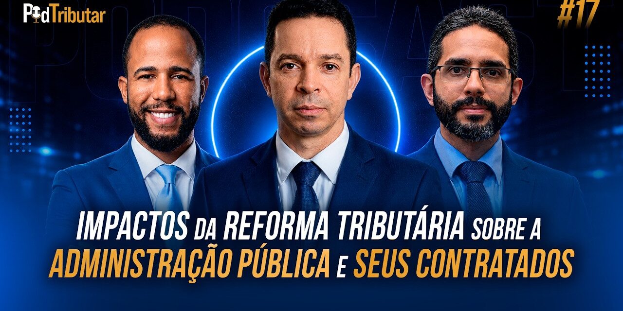 PodTributar #17: Impactos da Reforma Tributária sobre a Administração Pública e seus contratados