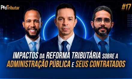 PodTributar #17: Impactos da Reforma Tributária sobre a Administração Pública e seus contratados